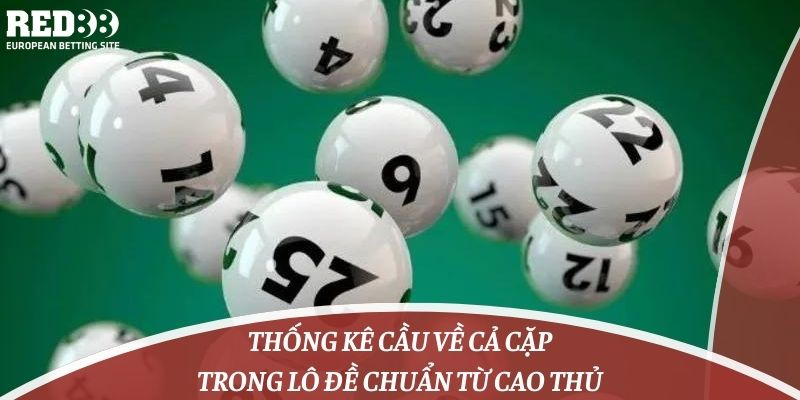 Thống Kê Cầu Về Cả Cặp Trong Lô Đề Chuẩn Từ Cao Thủ